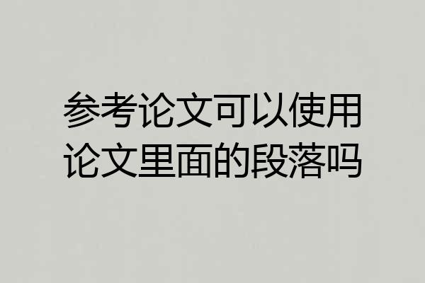 参考论文可以使用论文里面的段落吗