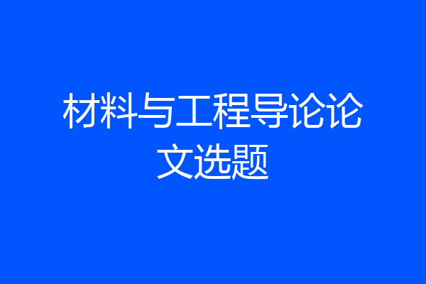 材料与工程导论论文选题