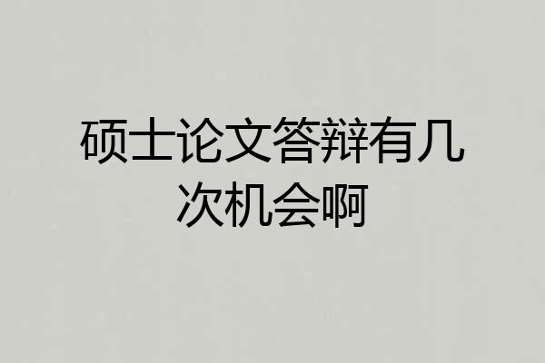 硕士论文答辩有几次机会啊