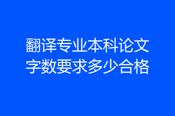 翻译专业本科论文字数要求多少合格