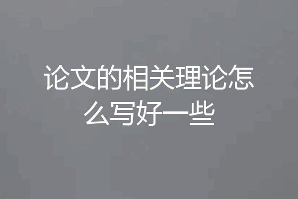 论文的相关理论怎么写好一些