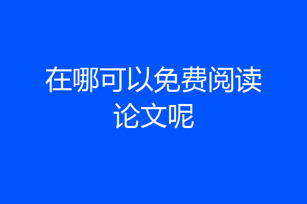 在哪可以免费阅读论文呢