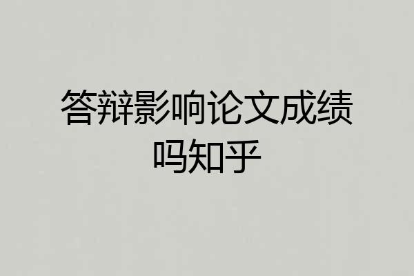 答辩影响论文成绩吗知乎