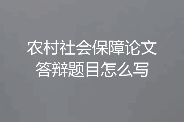 农村社会保障论文答辩题目怎么写