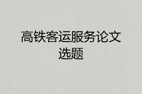 高铁客运服务论文选题