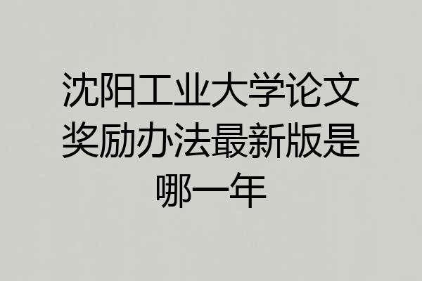 沈阳工业大学论文奖励办法最新版是哪一年