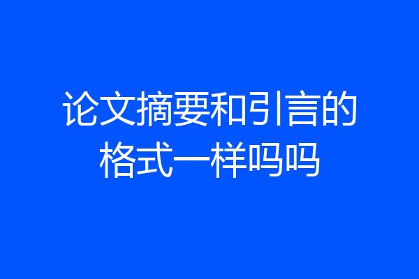 论文摘要和引言的格式一样吗吗