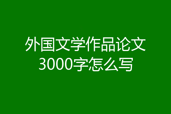 外国文学作品论文3000字怎么写