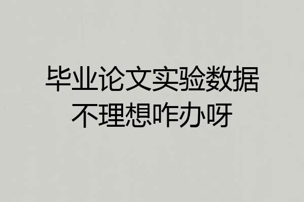 毕业论文实验数据不理想咋办呀
