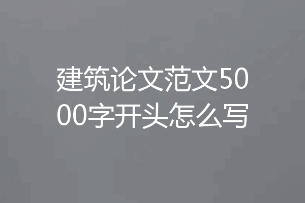 建筑论文范文5000字开头怎么写