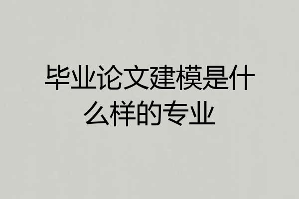 毕业论文建模是什么样的专业