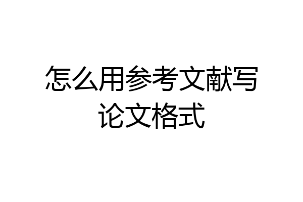怎么用参考文献写论文格式