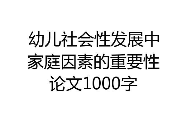 幼儿社会性发展中家庭因素的重要性论文1000字