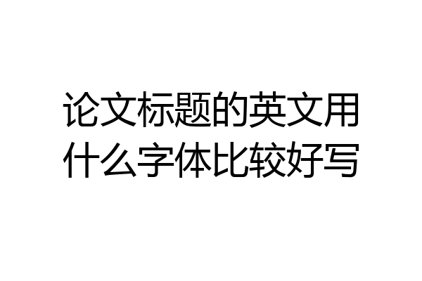 论文标题的英文用什么字体比较好写