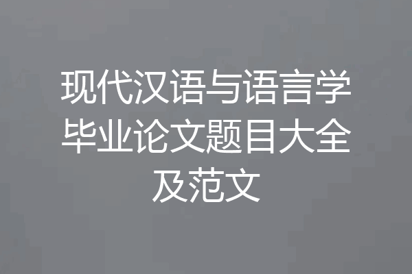 现代汉语与语言学毕业论文题目大全及范文