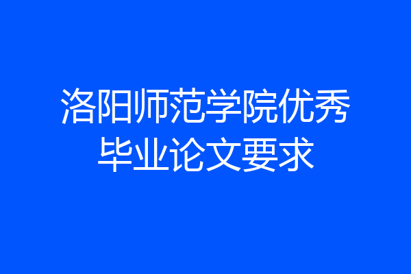 洛阳师范学院优秀毕业论文要求