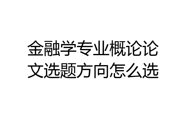 金融学专业概论论文选题方向怎么选