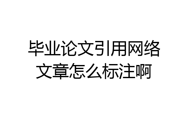 毕业论文引用网络文章怎么标注啊
