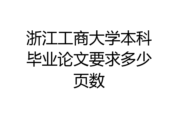 浙江工商大学本科毕业论文要求多少页数