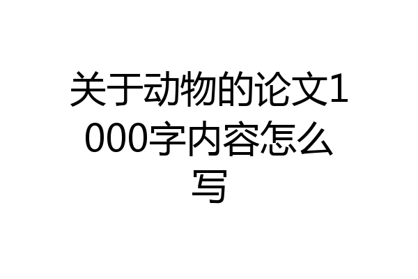 关于动物的论文1000字内容怎么写
