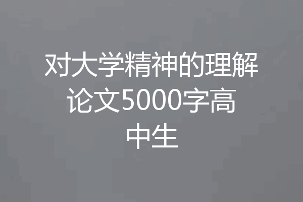 对大学精神的理解论文5000字高中生