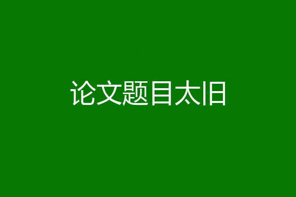 论文题目太旧