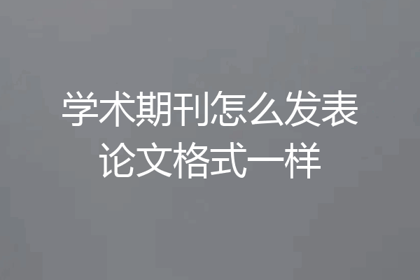 学术期刊怎么发表论文格式一样