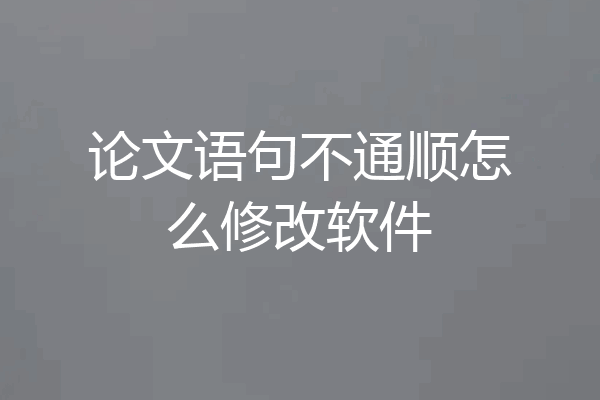 论文语句不通顺怎么修改软件