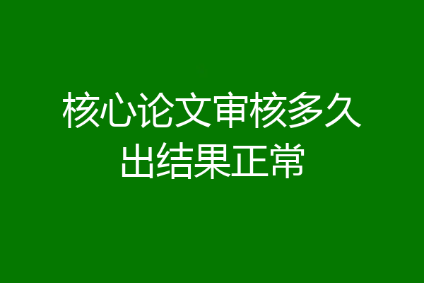 核心论文审核多久出结果正常