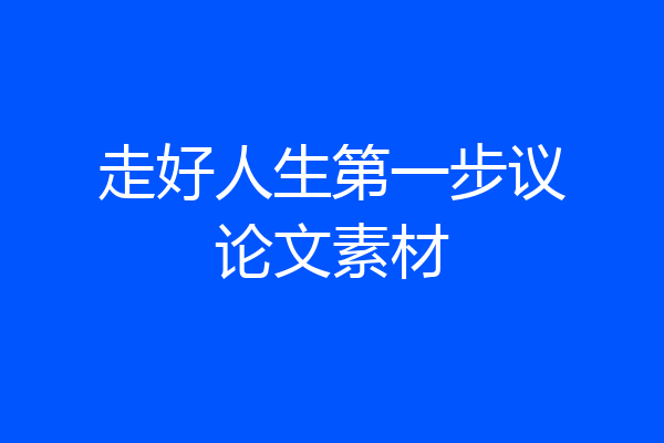 走好人生第一步议论文素材