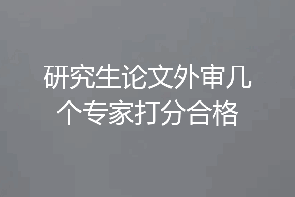 研究生论文外审几个专家打分合格