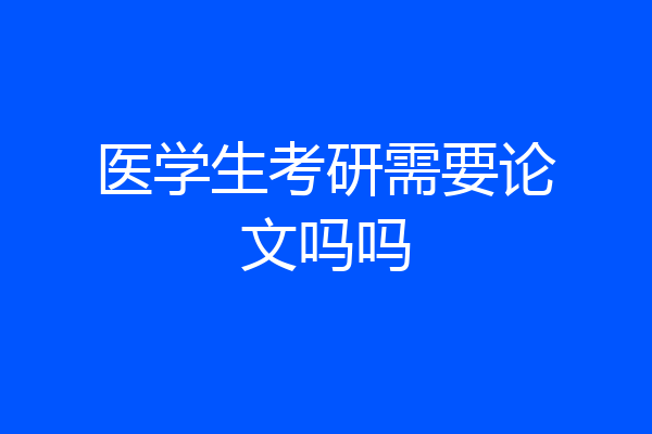 医学生考研需要论文吗吗