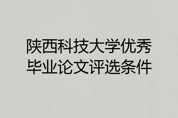 陕西科技大学优秀毕业论文评选条件
