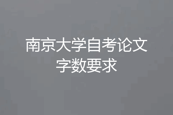 南京大学自考论文字数要求