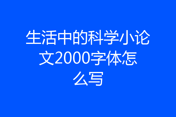 生活中的科学小论文2000字体怎么写