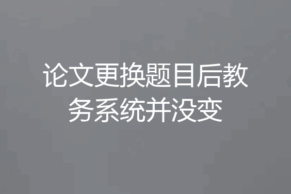论文更换题目后教务系统并没变