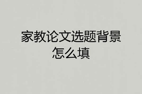 家教论文选题背景怎么填