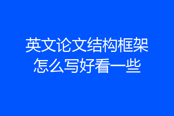 英文论文结构框架怎么写好看一些