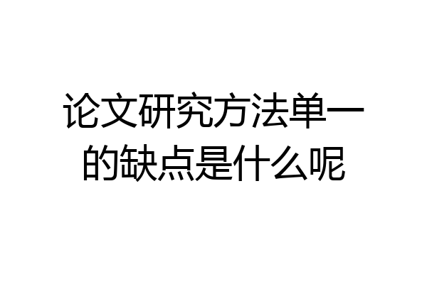 论文研究方法单一的缺点是什么呢