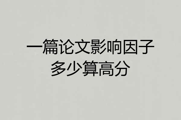 一篇论文影响因子多少算高分