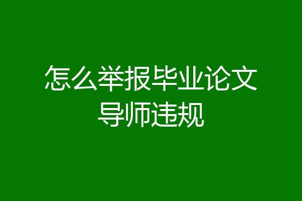 怎么举报毕业论文导师违规