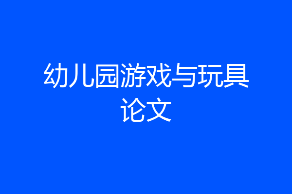 幼儿园游戏与玩具论文