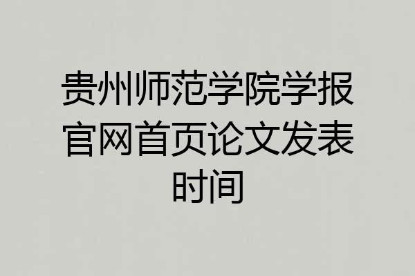 贵州师范学院学报官网首页论文发表时间