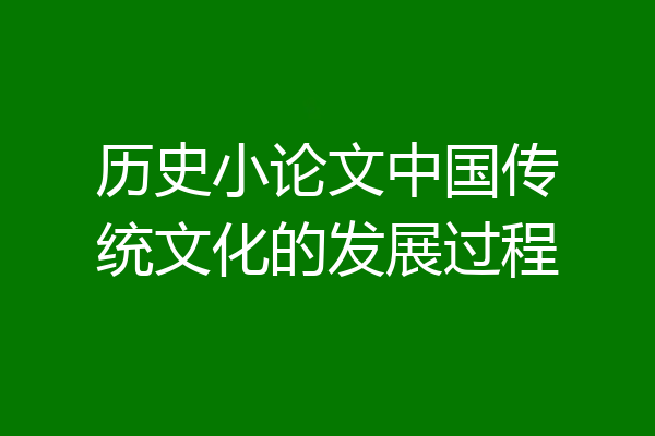 历史小论文中国传统文化的发展过程