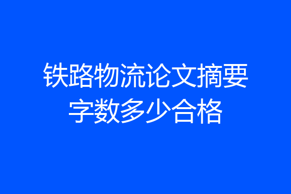 铁路物流论文摘要字数多少合格