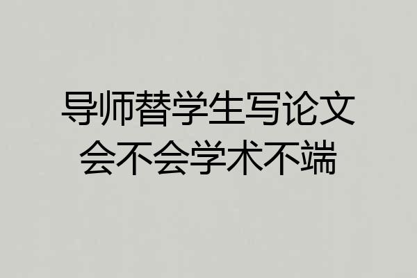 导师替学生写论文会不会学术不端