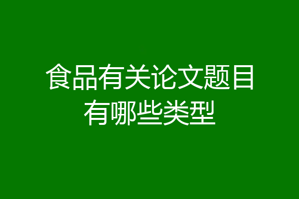 食品有关论文题目有哪些类型
