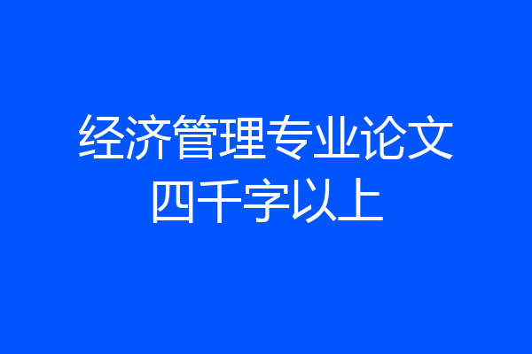经济管理专业论文四千字以上