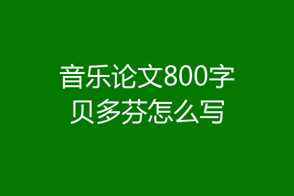 音乐论文800字贝多芬怎么写