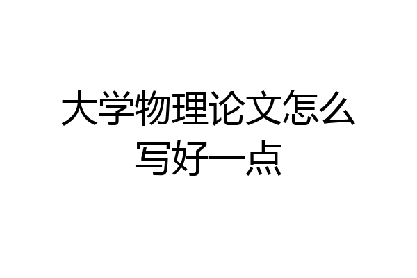 大学物理论文怎么写好一点